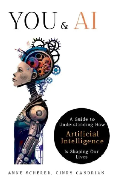 You & AI: A Guide to Understanding How Artificial Intelligence Is Shaping Our Lives by Anne Scherer