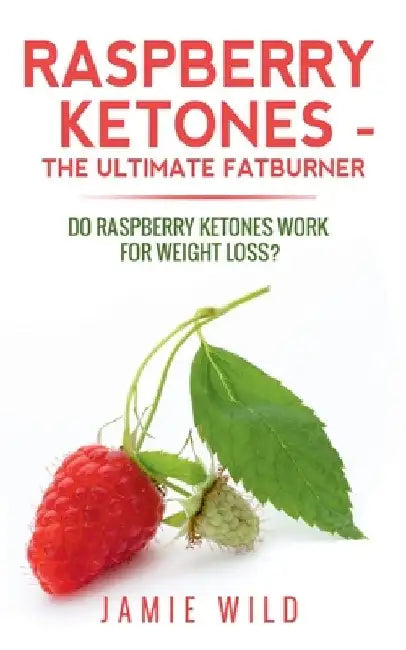 Raspberry Ketones - The Ultimate Fatburner by Jamie Wild
