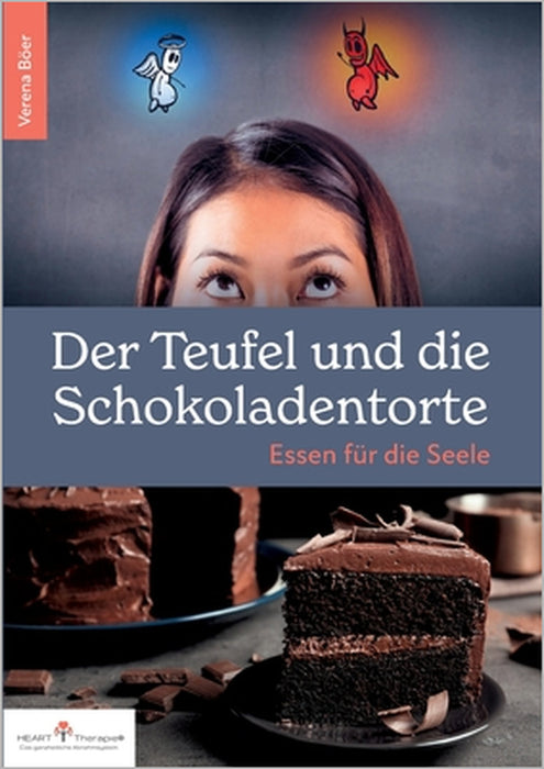 Der Teufel und die Schokoladentorte: Essen für die Seele by Verena Böer