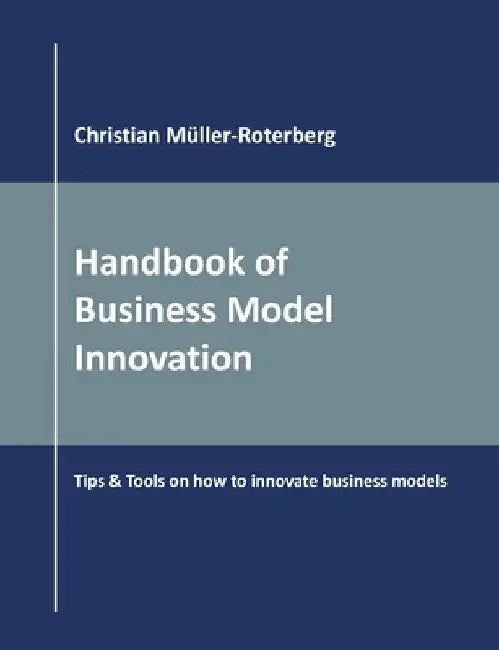 Handbook of Business Model Innovation: Tips & Tools on How to Innovate Business Models by Christian Müller-Roterberg