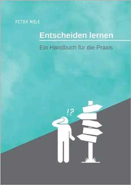 Entscheiden lernen: Ein Handbuch für die Praxis by Moje, Petra