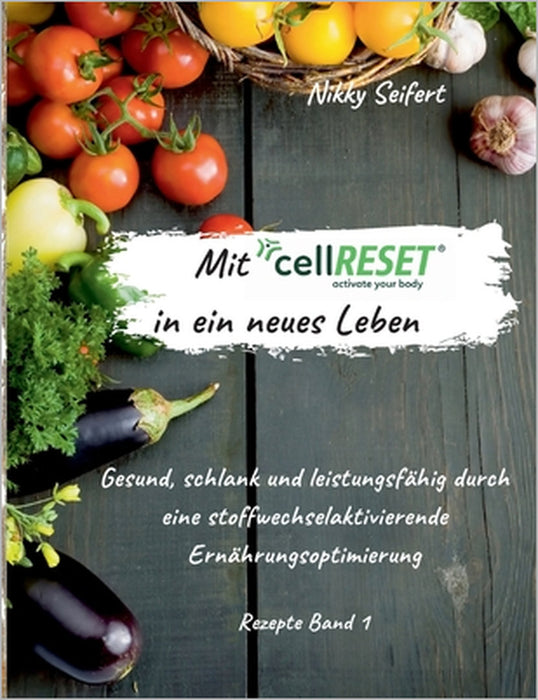 Mit cellRESET in ein neues Leben: Gesund, schlank und leistungsfähig durch eine stoffwechselaktivierende Ernährungsoptimierung by Nikky Seifert