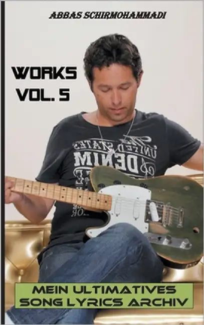Works Vol. 5: Mein ultimatives Song Lyrics Archiv by Schirmohammadi, Abbas