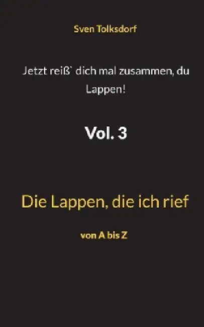 Jetzt reiß` dich mal zusammen, du Lappen! Vol. 3: Die Lappen, die ich rief by Sven Tolksdorf
