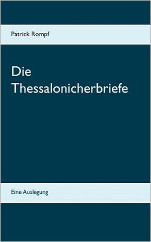 Die Thessalonicherbriefe: Eine Auslegung by Patrick Rompf