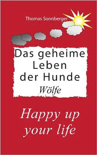 Das geheime Leben der Hunde, Wölfe: Liebe zum Hund by Sonnberger, Thomas