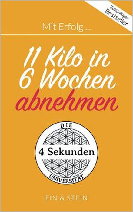 Mit Erfolg ... 11 Kilo in 6 Wochen abnehmen: Der Ratgeber für ein erfolgreiches und zufriedenes Leben by Herr Ein, Frau Stein