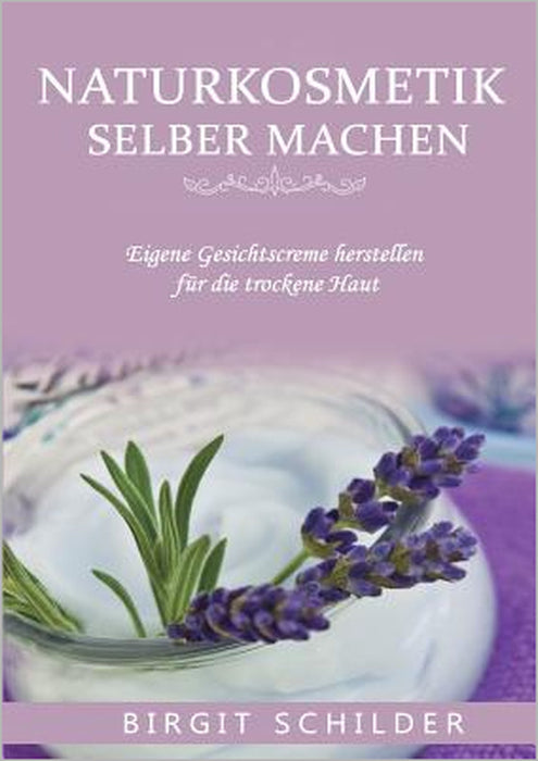 Naturkosmetik selber machen: Eigene Gesichtscreme herstellen für die trockene Haut by Birgit Schilder