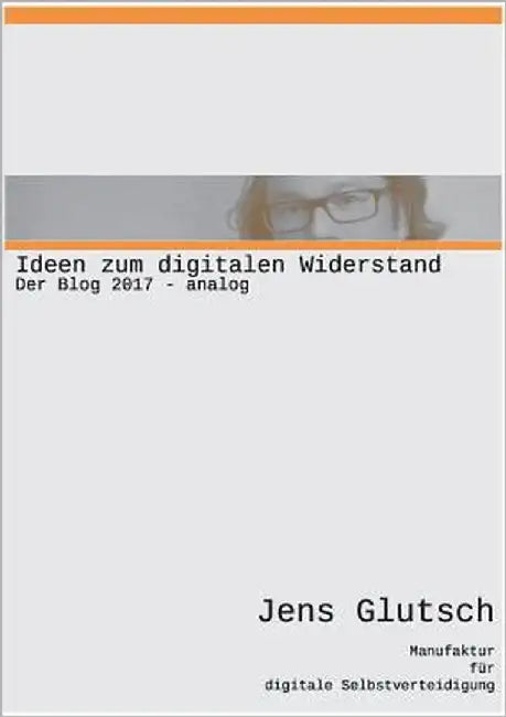 Ideen zum digitalen Widerstand: Der Blog 2017 analog by Glutsch, Jens