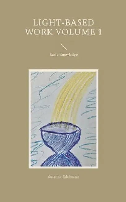 Light-Based Work Volume 1: Basic Knowledge by Susanne Edelmann