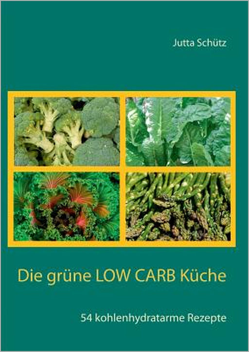 Die grüne Low Carb Küche: 54 kohlenhydratarme Rezepte by Jutta Schütz