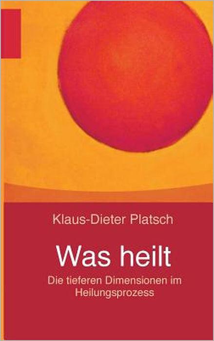 Was heilt: Die tieferen Dimensionen im Heilungsprozess by Klaus-Dieter Platsch