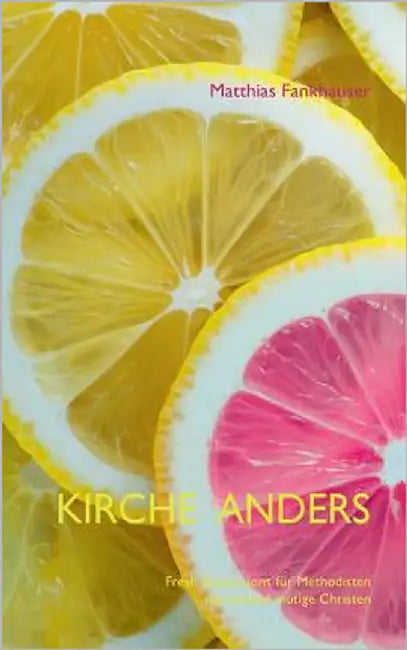 Kirche anders: Fresh Expressions für Methodisten und andere mutige Christen by Fankhauser, Matthias