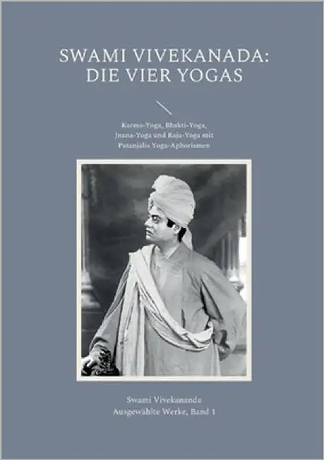 Die Vier Yogas: Karma-Yoga, Bhakti-Yoga, Jnana-Yoga und Raja-Yoga mit Patanjalis Yoga-Aphorismen by Vivekananda, Swami