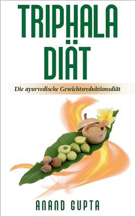 Triphala Diät: Die ayurvedische Gewichtsreduktionsdiät by Anand Gupta