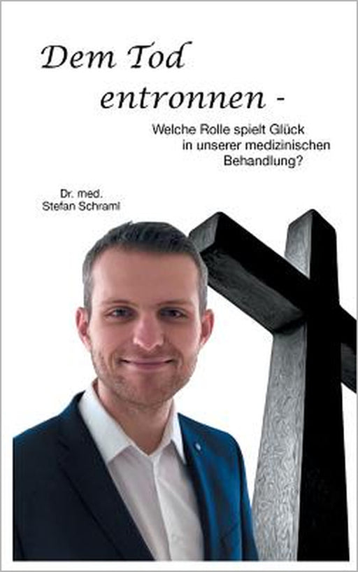 Dem Tod entronnen: Welche Rolle spielt Glück in unserer medizinischen Behandlung? by Stefan Schraml