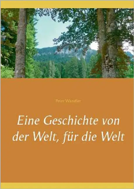 Eine Geschichte von der Welt, für die Welt by Wandler, Peter