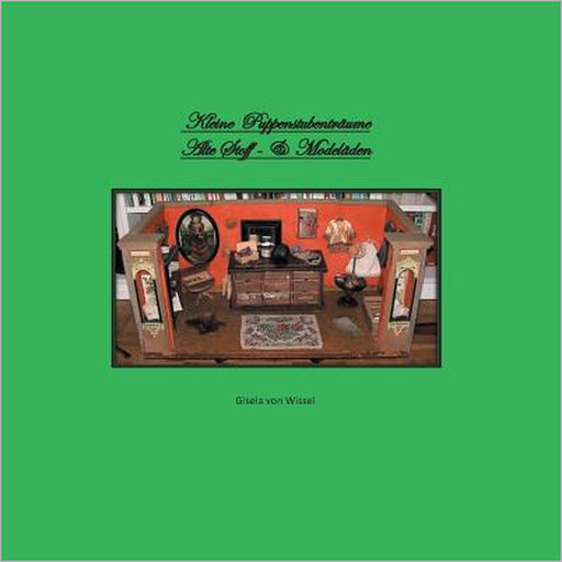 Kleine Puppenstubenträume: Alte Stoff- & Modeläden by Gisela Von Wissel