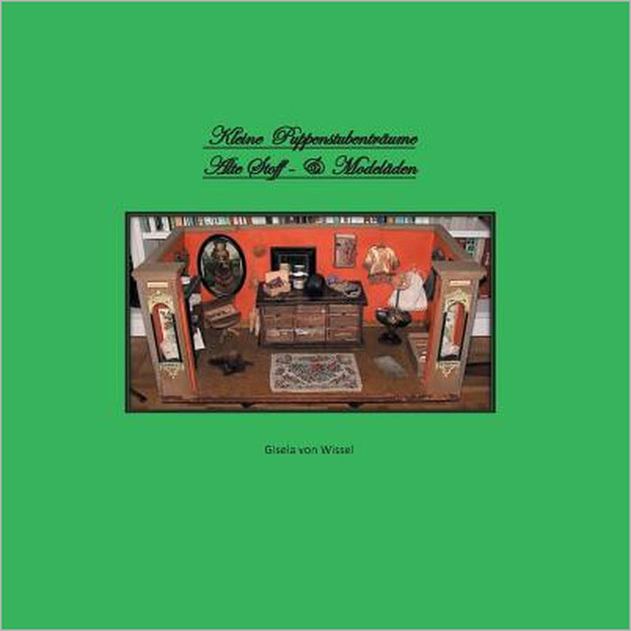 Kleine Puppenstubenträume: Alte Stoff- & Modeläden by Gisela Von Wissel