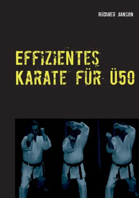 Effizientes Karate für Ü50: Zurück zu den Wurzeln des Karate-Do by Rüdiger Janson