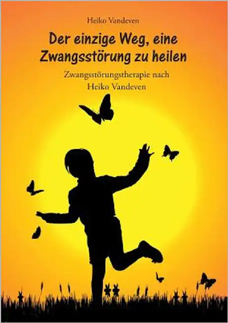 Der einzige Weg, eine Zwangsstörung zu heilen: Zwangsstörungstherapie nach Heiko Vandeven by Vandeven, Heiko