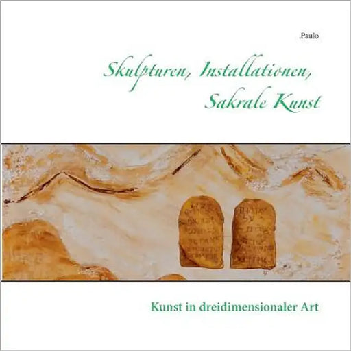 Skulpturen, Installationen, Sakrale Kunst: Kunst in dreidimensionaler Art by Paulo