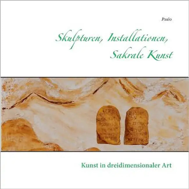 Skulpturen, Installationen, Sakrale Kunst: Kunst in dreidimensionaler Art by Paulo