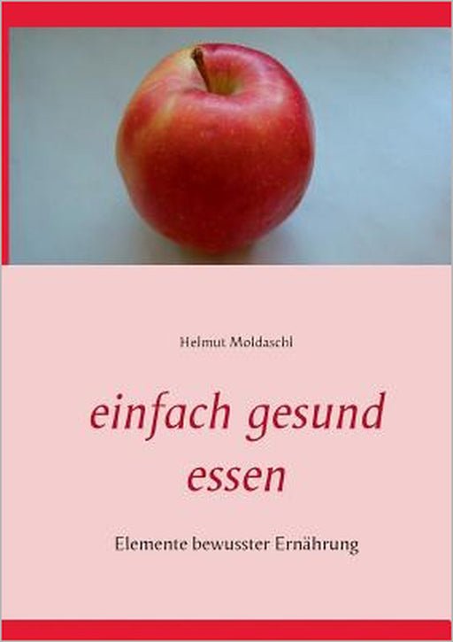 Einfach gesund essen: Elemente bewusster Ernährung by Helmut Moldaschl
