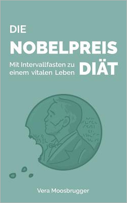 Die Nobelpreis-Diät: Mit Intervallfasten zu einem vitalen Leben by Vera Moosbrugger
