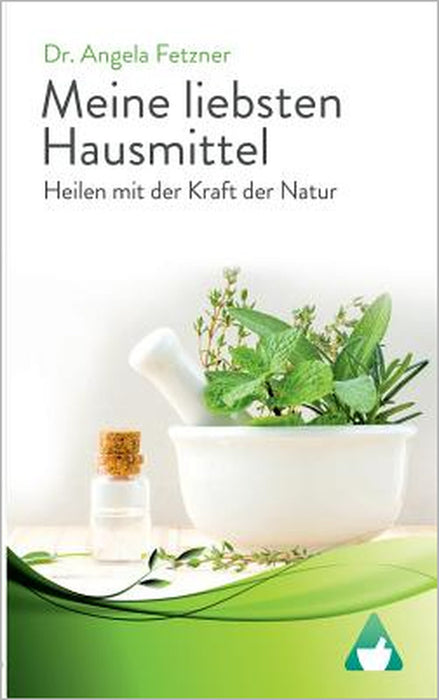 Meine liebsten Hausmittel: Heilen mit der Kraft der Natur by Angela Fetzner