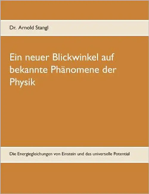Ein neuer Blickwinkel auf bekannte Phänomene der Physik: Die Energiegleichungen von Einstein und das universelle Potential by Stangl, Arnold