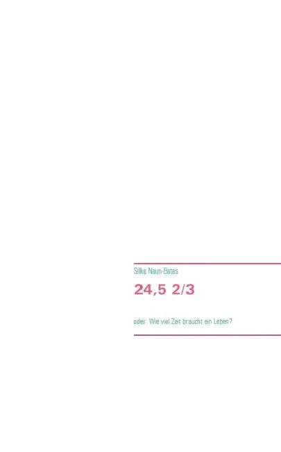 24,5 2/3: oder: Wie viel Zeit braucht ein Leben? by Silke Naun-Bates