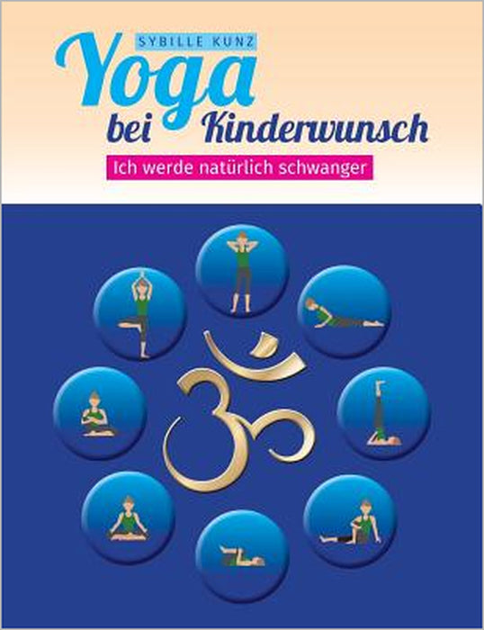 Yoga bei Kinderwunsch: Ich werde natürlich schwanger by Sybille Kunz