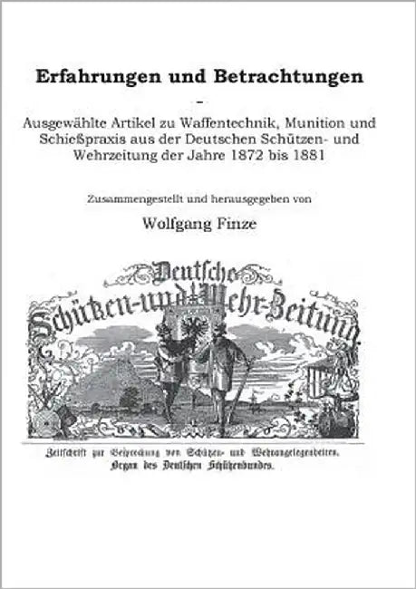 Erfahrungen und Betrachtungen: Ausgewählte Artikel zu Waffentechnik, Munition und Schießpraxis aus der Deutschen Schützen- und Wehrzeitung der Jahre 1 by Finze, Wolfgang