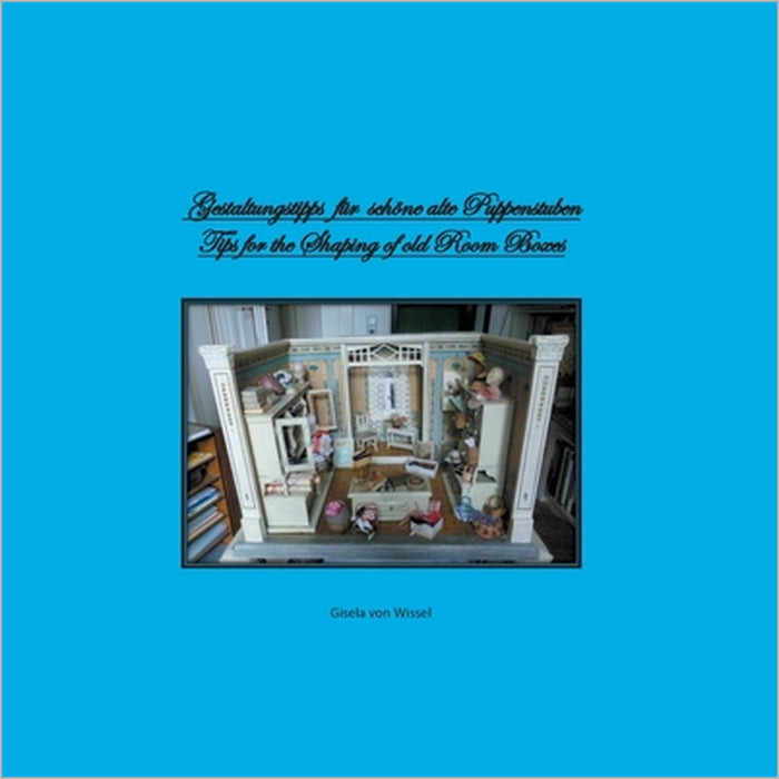 Gestaltungstipps für schöne alte Puppenstuben/ Tips for Shaping of old Room Boxes by Gisela Von Wissel