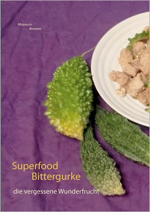 Superfood Bittergurke: Die vergessene Wunderfrucht by Rhiannon Brunner