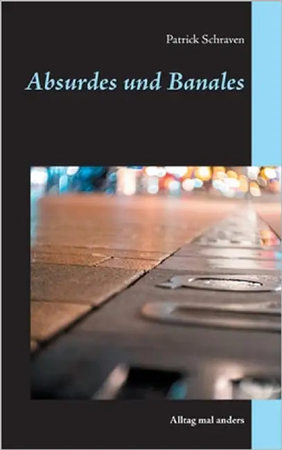 Absurdes und Banales: Alltag mal anders by Schraven, Patrick