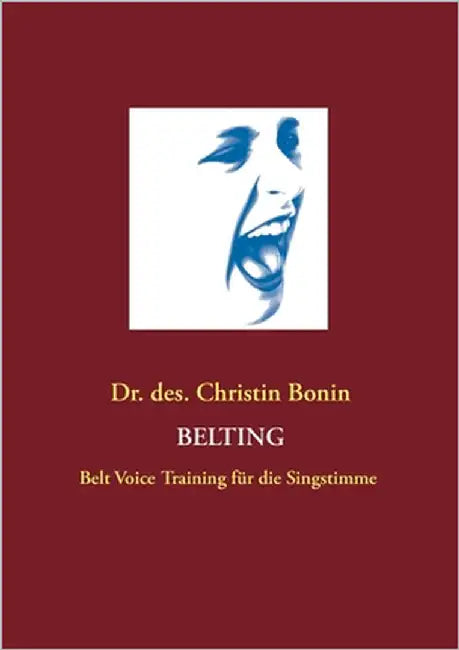 Belting: Belt Voice Training für die Singstimme by Bonin, Christin