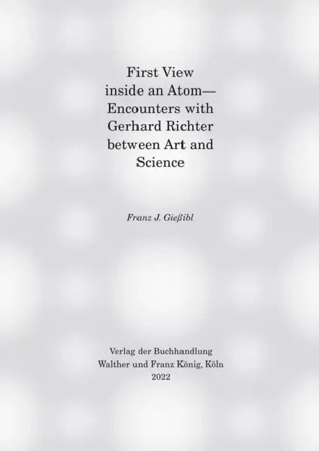First View Inside an Atom: Encounters with Gerhard Richter Between Art and Science by Franz J. Giessibl