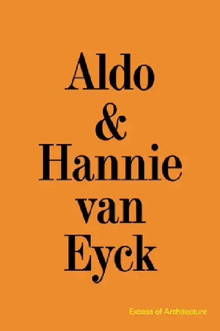 Aldo and Hannie Van Eyck: Excess of Architecture by Hannie Van Eyck