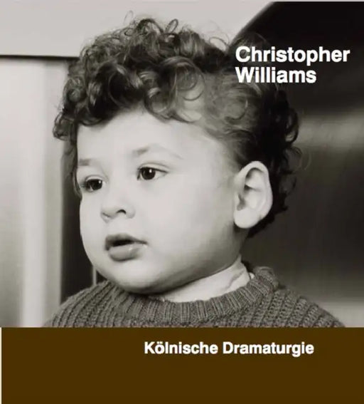 Christopher Williams: Kölnische Dramaturgie by Christopher Williams, Tom McDonough
