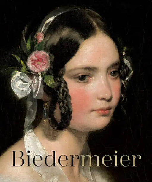 Biedermeier: The Rise of an Era by Johann Kraftner, Hans-Peter Wipplinger, Lili-Vienne Debus