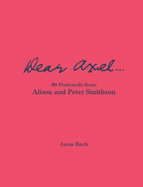 Dear Axel...99 Postcards from Alison and Peter Smithson by Alison Smithson, Anna Bach
