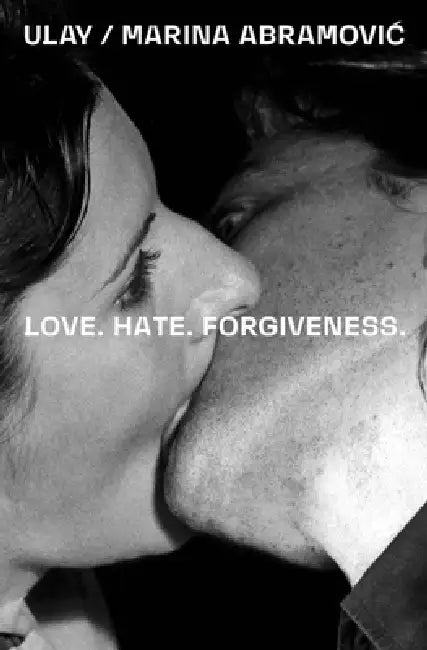 Ulay / Marina Abramovic: Love. Hate. Forgiveness by Marina Abramovic, Ajdin Basic, Alenka Gregoric