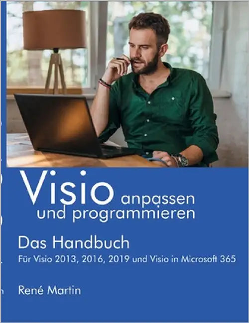 Visio anpassen und programmieren: Das Handbuch. Für Visio 2013, 2016, 2019 und Visio in Microsoft 365 by Martin, René