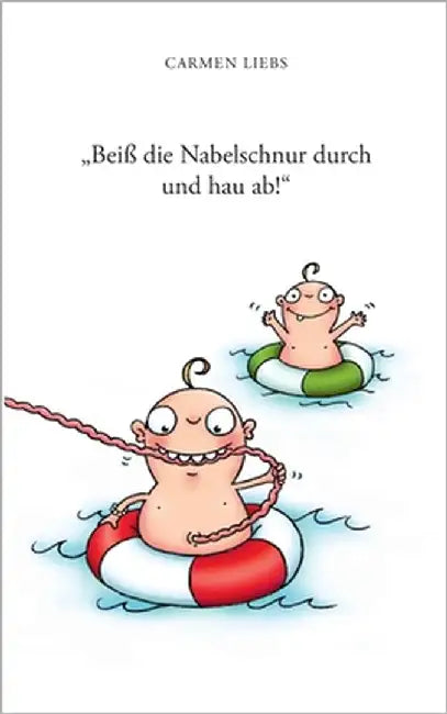"Beiß die Nabelschnur durch und hau ab!": Ein heiteres Buch über die nahezu üblichen Mutter/Tochter-Probleme by Liebs, Carmen