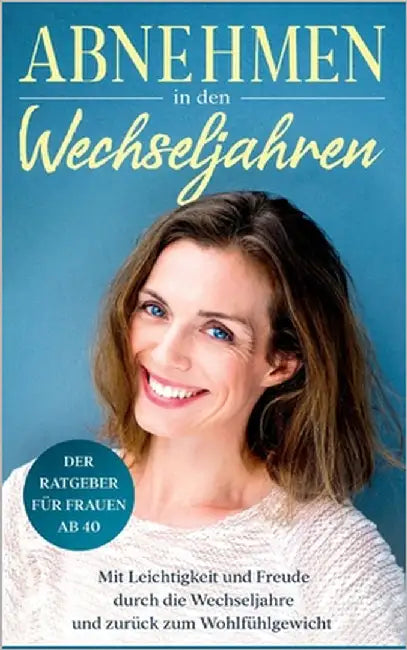 Abnehmen in den Wechseljahren: Mit Leichtigkeit und Freude durch die Wechseljahre und zurück zum Wohlfühlgewicht: Der Ratgeber für Frauen ab 40 by Bach, Charlotte