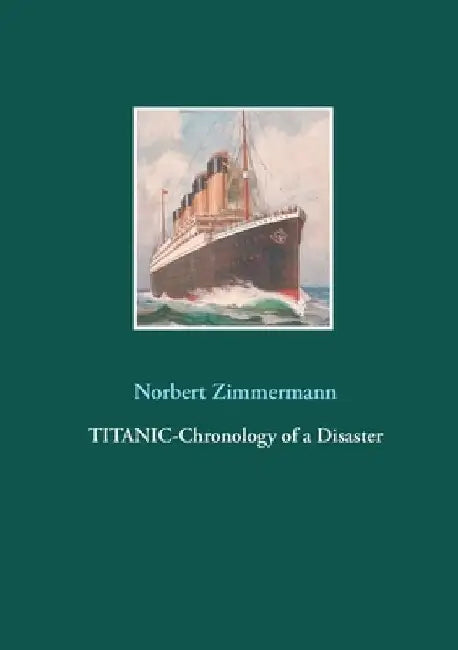 Titanic-Chronology of a Disaster by Norbert Zimmermann