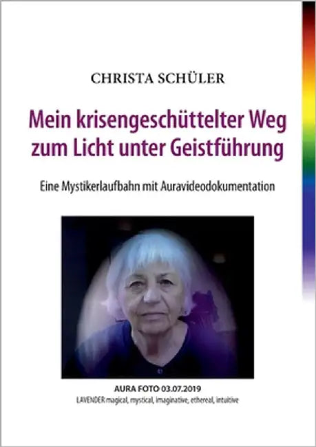 Mein krisengeschüttelter Weg zum Licht unter Geistführung: Eine Mystikerlaufbahn mit Auravideodokumentation by Schüler, Christa