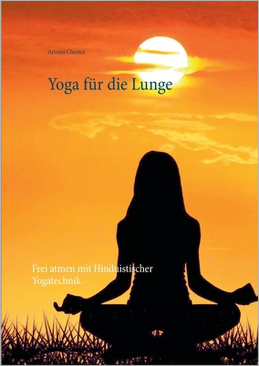 Yoga für die Lunge: Frei atmen mit Hinduistischer Yogatechnik by Artemi Chester